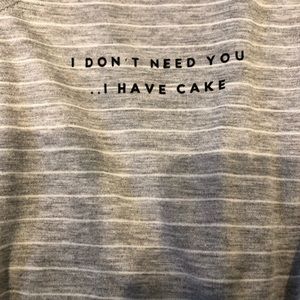 I don’t need you I have cake tee